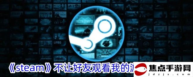 《steam》不讓好友觀看我的游戲設置方法