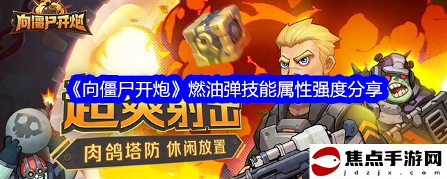 《向僵尸開炮》燃油彈技能屬性強度分享