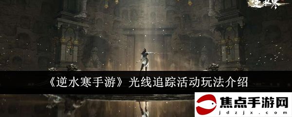 《逆水寒手游》光線追蹤活動玩法介紹
