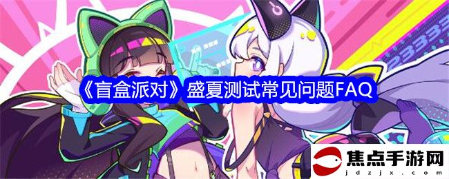 《盲盒派對》盛夏測試常見問題FAQ