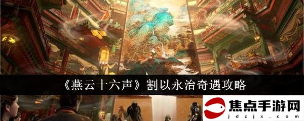 《燕云十六聲》割以永治奇遇攻略