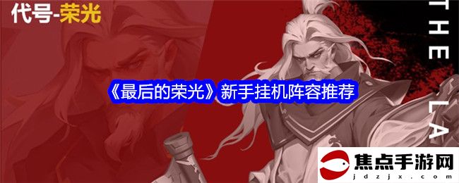 《最后的榮光》新手掛機陣容推薦
