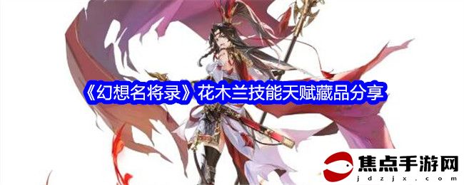 《幻想名將錄》花木蘭技能天賦藏品分享
