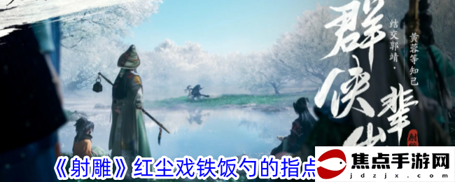 《射雕》紅塵戲鐵飯勺的指點任務攻略