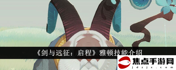 《劍與遠征：啟程》雅頓技能介紹