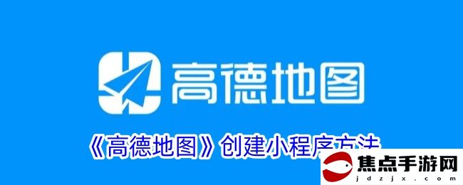《高德地圖》創建小程序方法