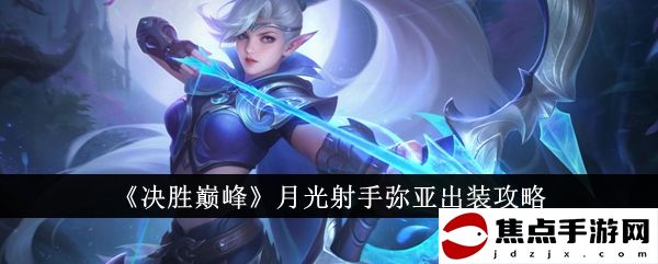 《決勝巔峰》月光射手彌亞出裝攻略